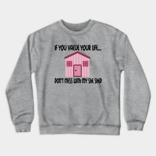 If You Value Your Life ... Don't Mess With My She Shed Crewneck Sweatshirt